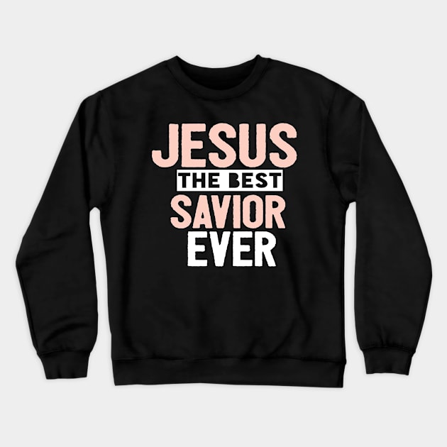 Jesus Is The Best Savior Ever Religious Christian Crewneck Sweatshirt by Happy - Design